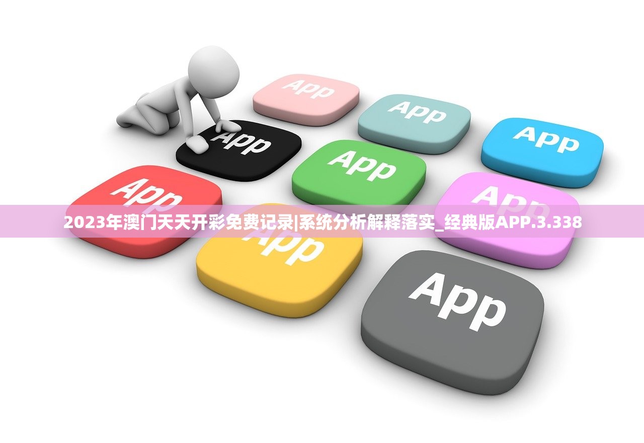 2023年澳门天天开彩免费记录|系统分析解释落实_经典版APP.3.338