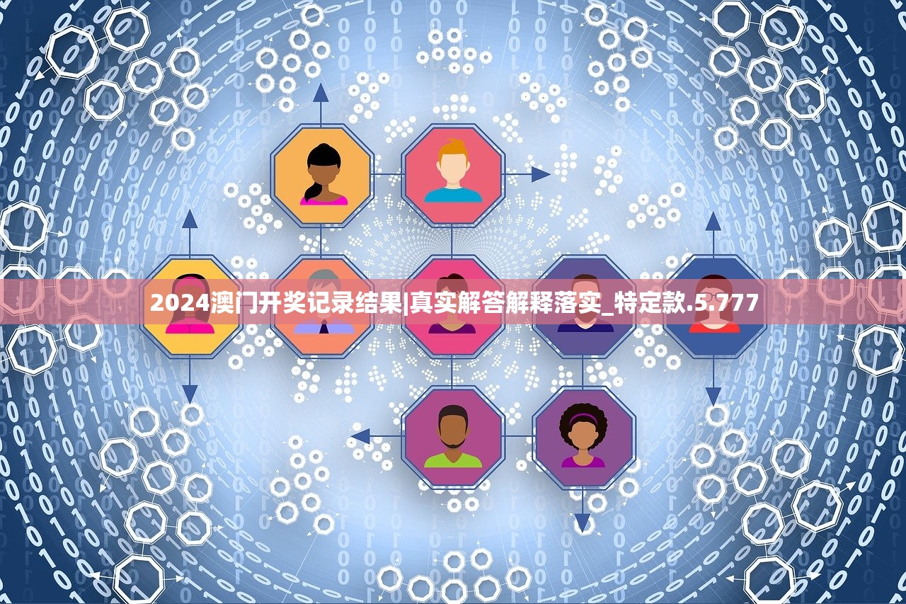 2024澳门开奖记录结果|真实解答解释落实_特定款.5.777