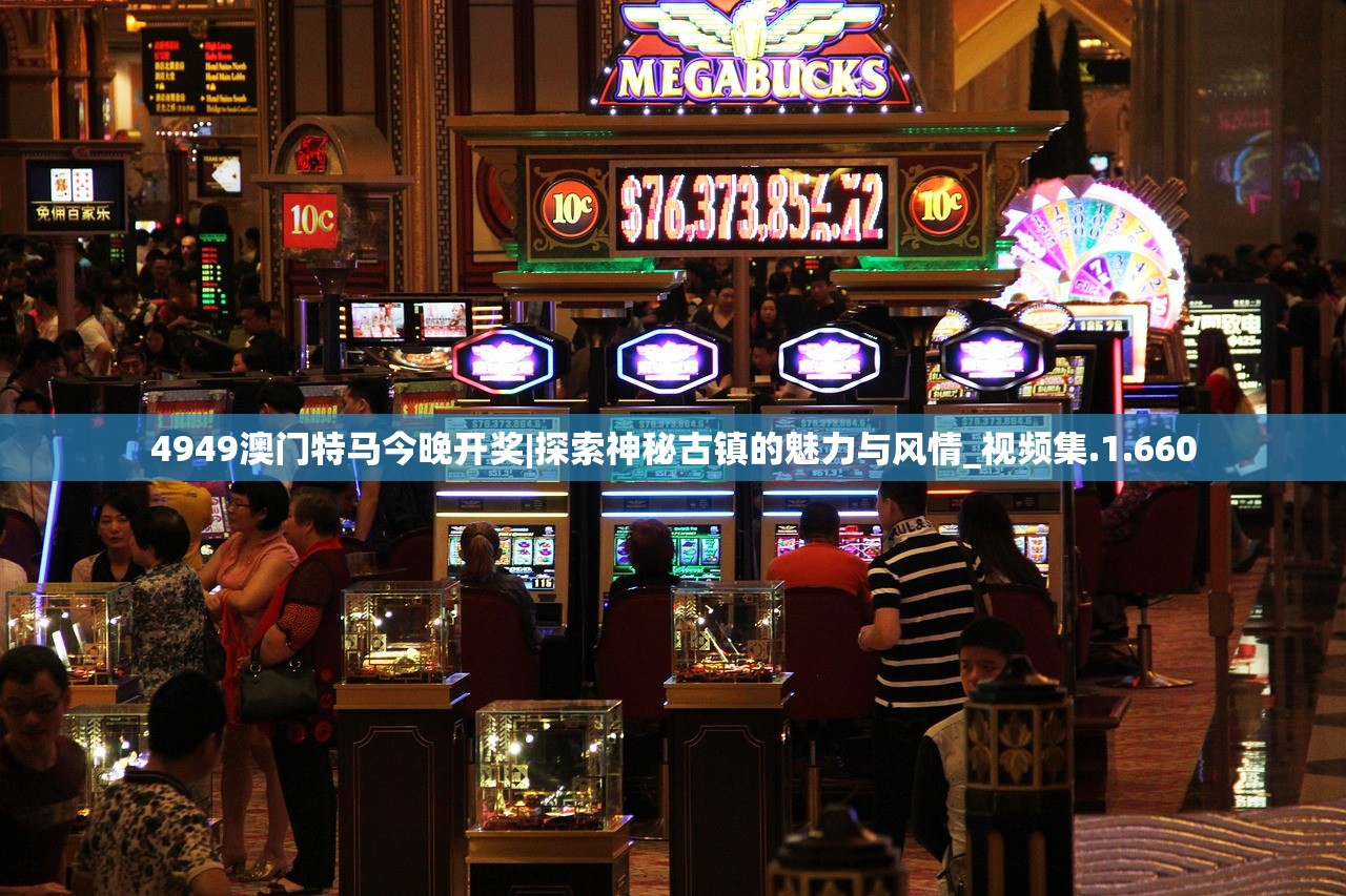 4949澳门特马今晚开奖|探索神秘古镇的魅力与风情_视频集.1.660