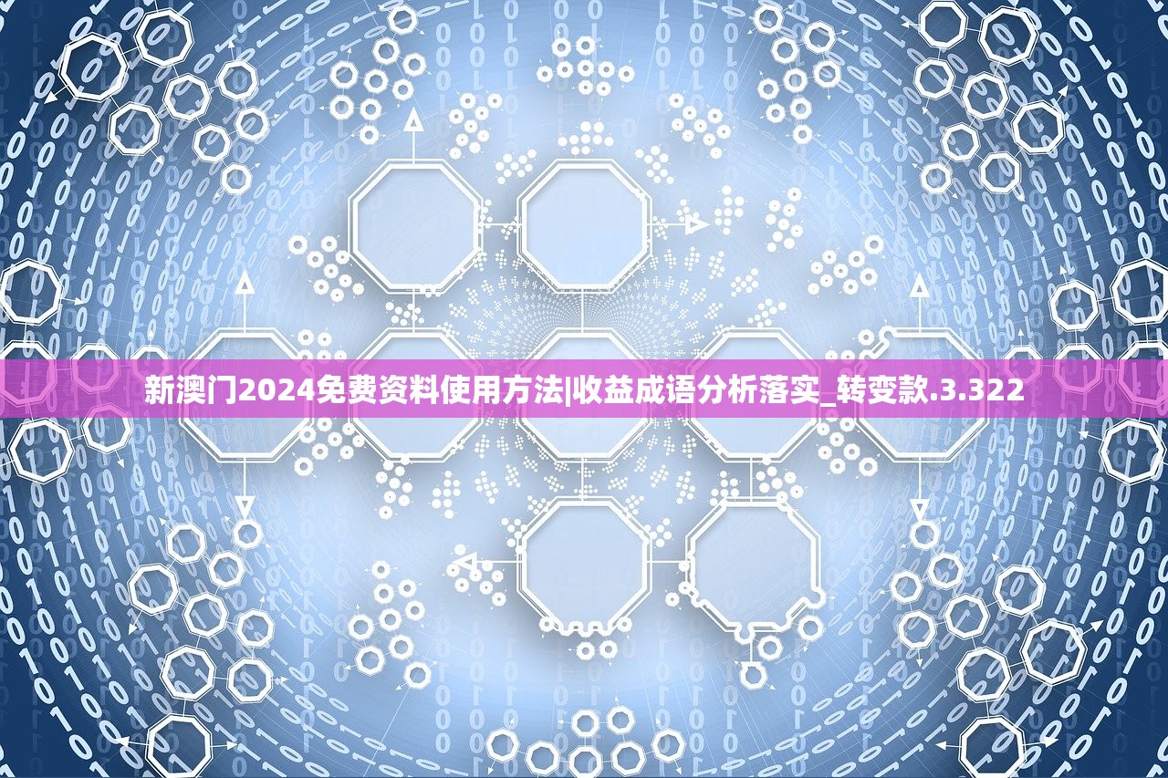 新澳门2024免费资料使用方法|收益成语分析落实_转变款.3.322 新澳门2024免费资料使用方法|收益成语分析落实_转变款.3.322