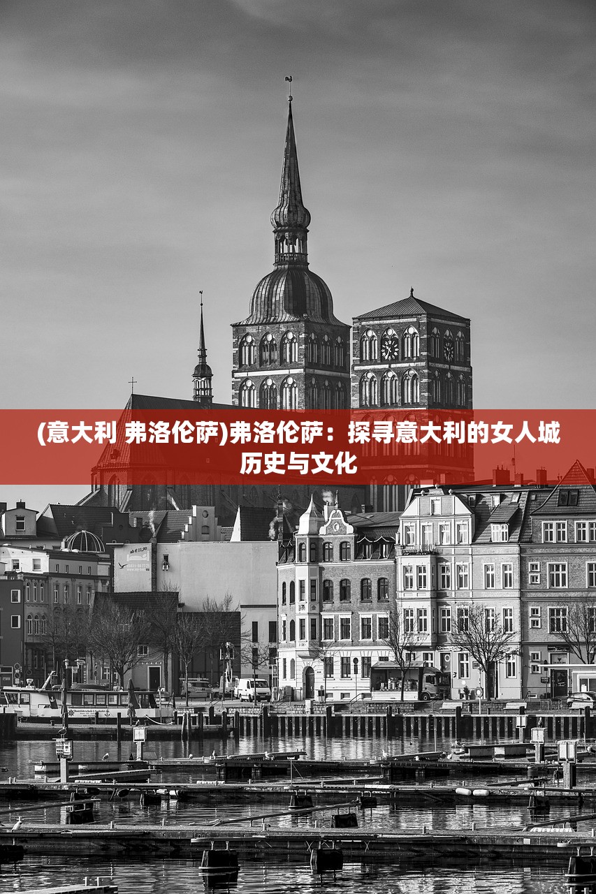 (意大利 弗洛伦萨)弗洛伦萨：探寻意大利的女人城历史与文化