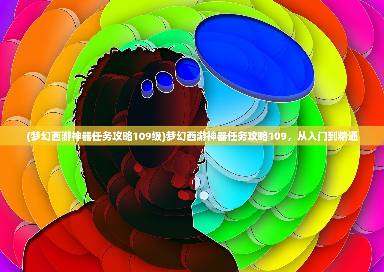 (梦幻西游神器任务攻略109级)梦幻西游神器任务攻略109，从入门到精通