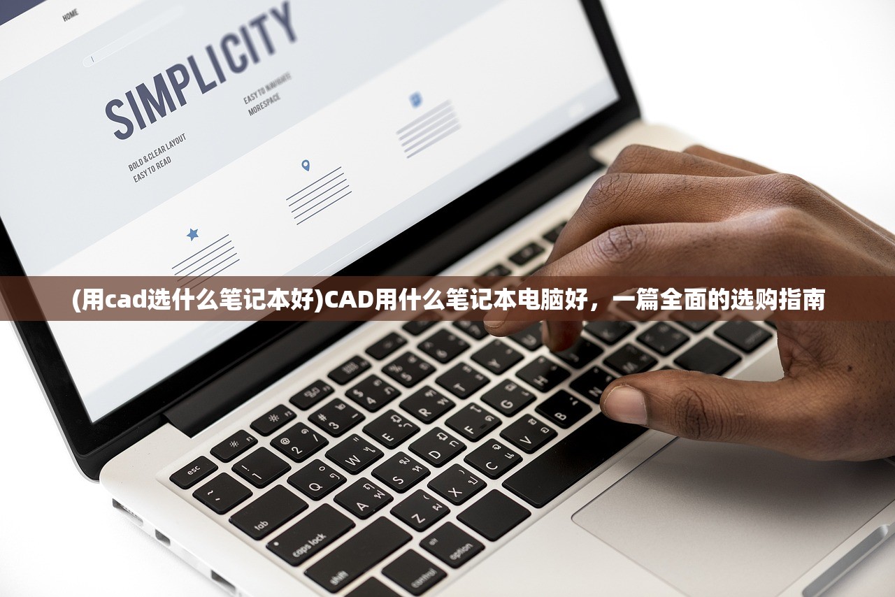 (用cad选什么笔记本好)CAD用什么笔记本电脑好,一篇全面的选购指南 (用cad选什么笔记本好)CAD用什么笔记本电脑好,一篇全面的选购指南