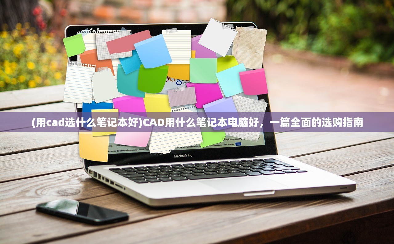(用cad选什么笔记本好)CAD用什么笔记本电脑好,一篇全面的选购指南 (用cad选什么笔记本好)CAD用什么笔记本电脑好,一篇全面的选购指南