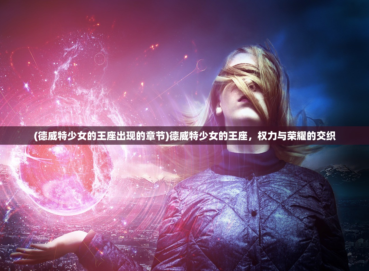 (德威特少女的王座出现的章节)德威特少女的王座，权力与荣耀的交织