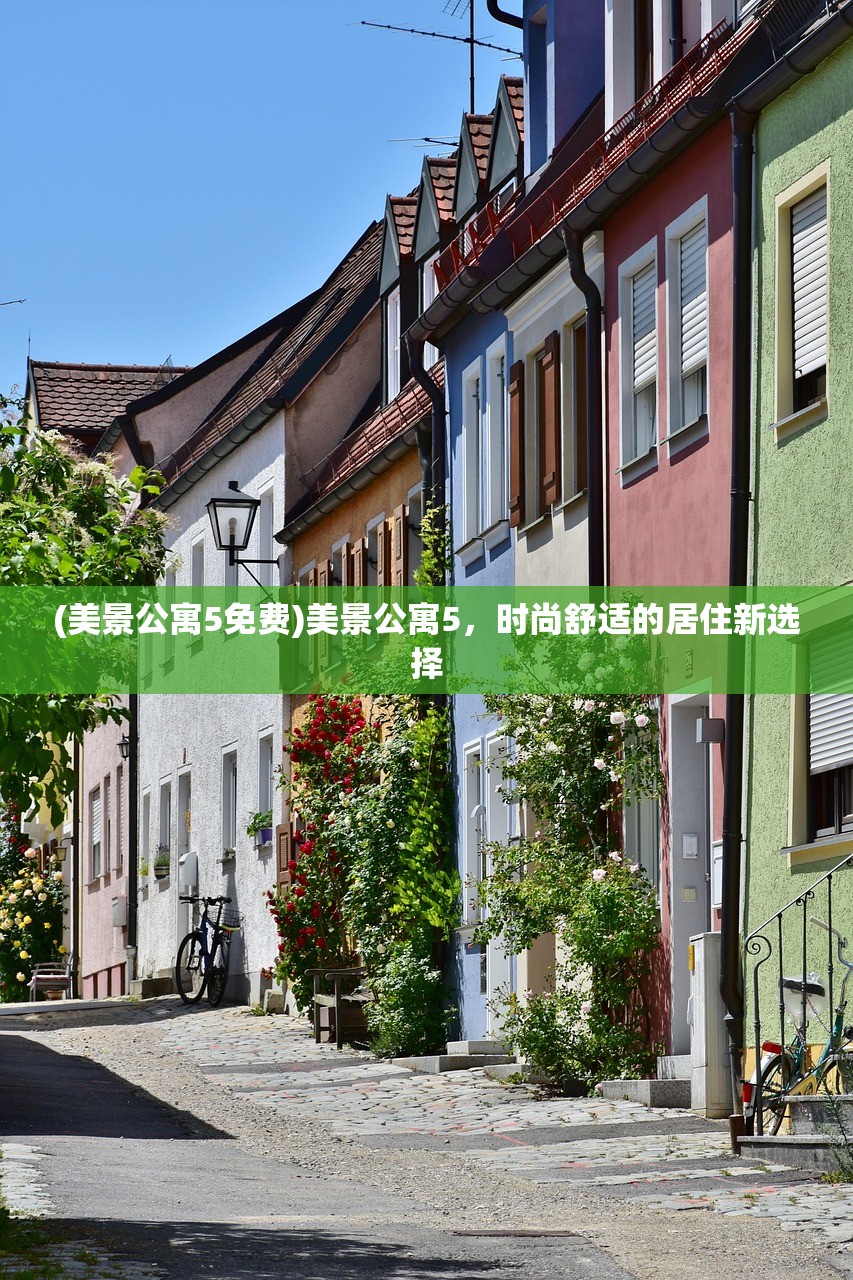 (美景公寓5免费)美景公寓5，时尚舒适的居住新选择