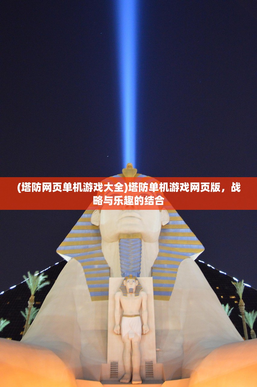 (塔防网页单机游戏大全)塔防单机游戏网页版，战略与乐趣的结合