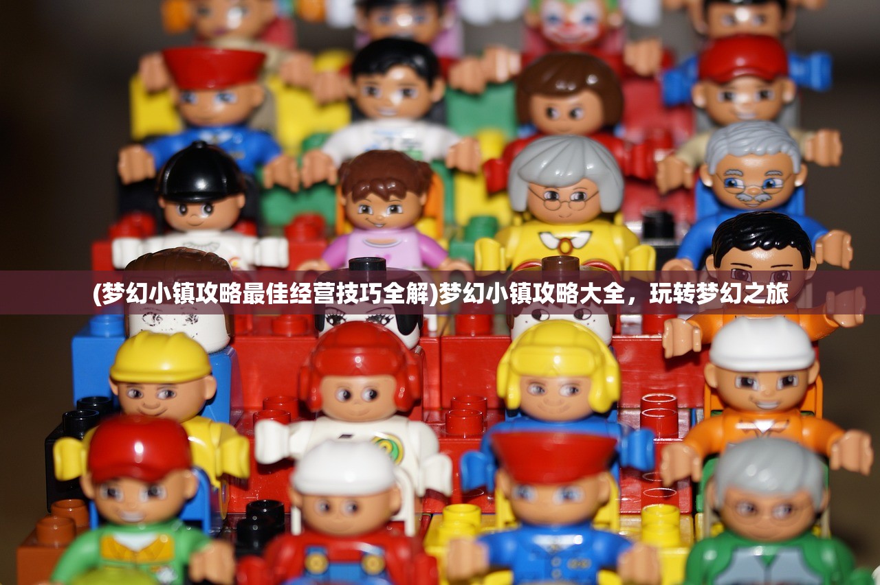 (梦幻小镇攻略最佳经营技巧全解)梦幻小镇攻略大全，玩转梦幻之旅