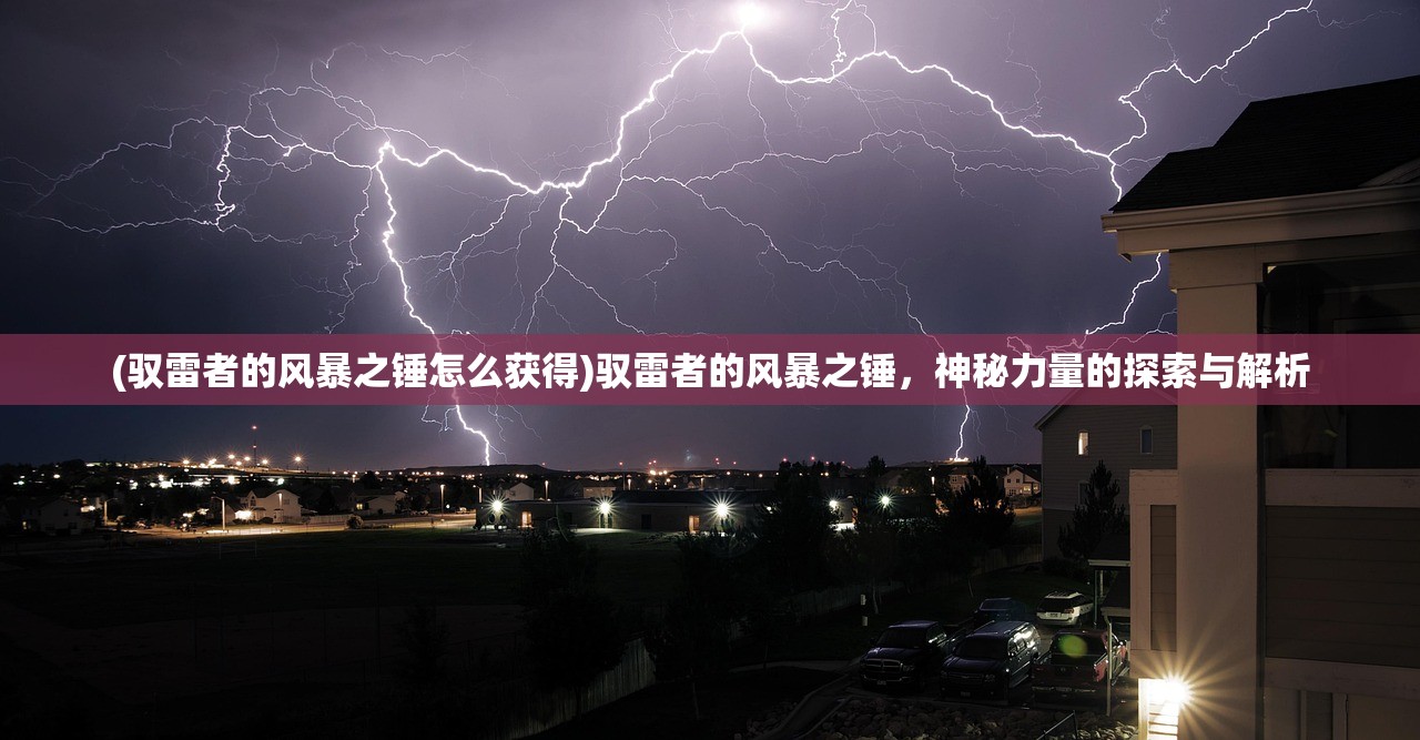 (驭雷者的风暴之锤怎么获得)驭雷者的风暴之锤，神秘力量的探索与解析
