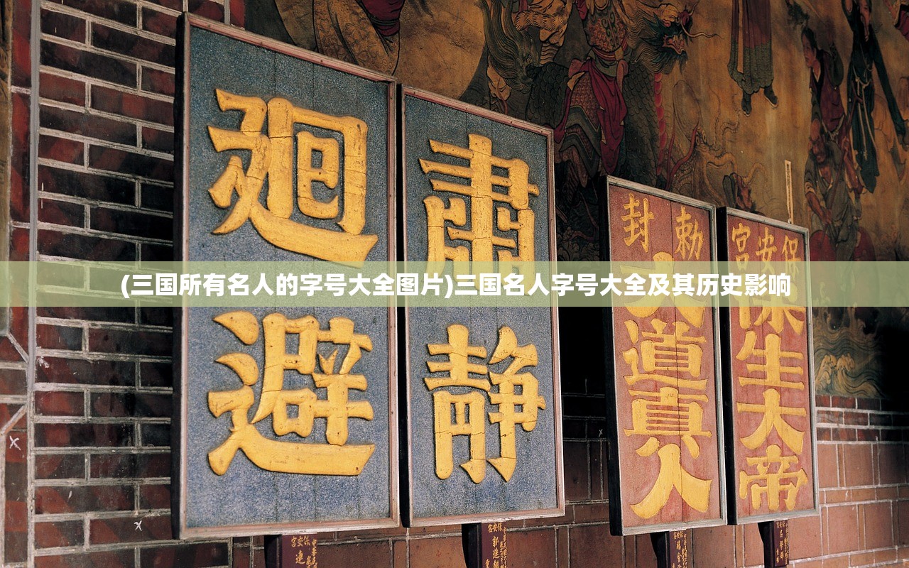 (三国所有名人的字号大全图片)三国名人字号大全及其历史影响 (三国所有名人的字号大全图片)三国名人字号大全及其历史影响