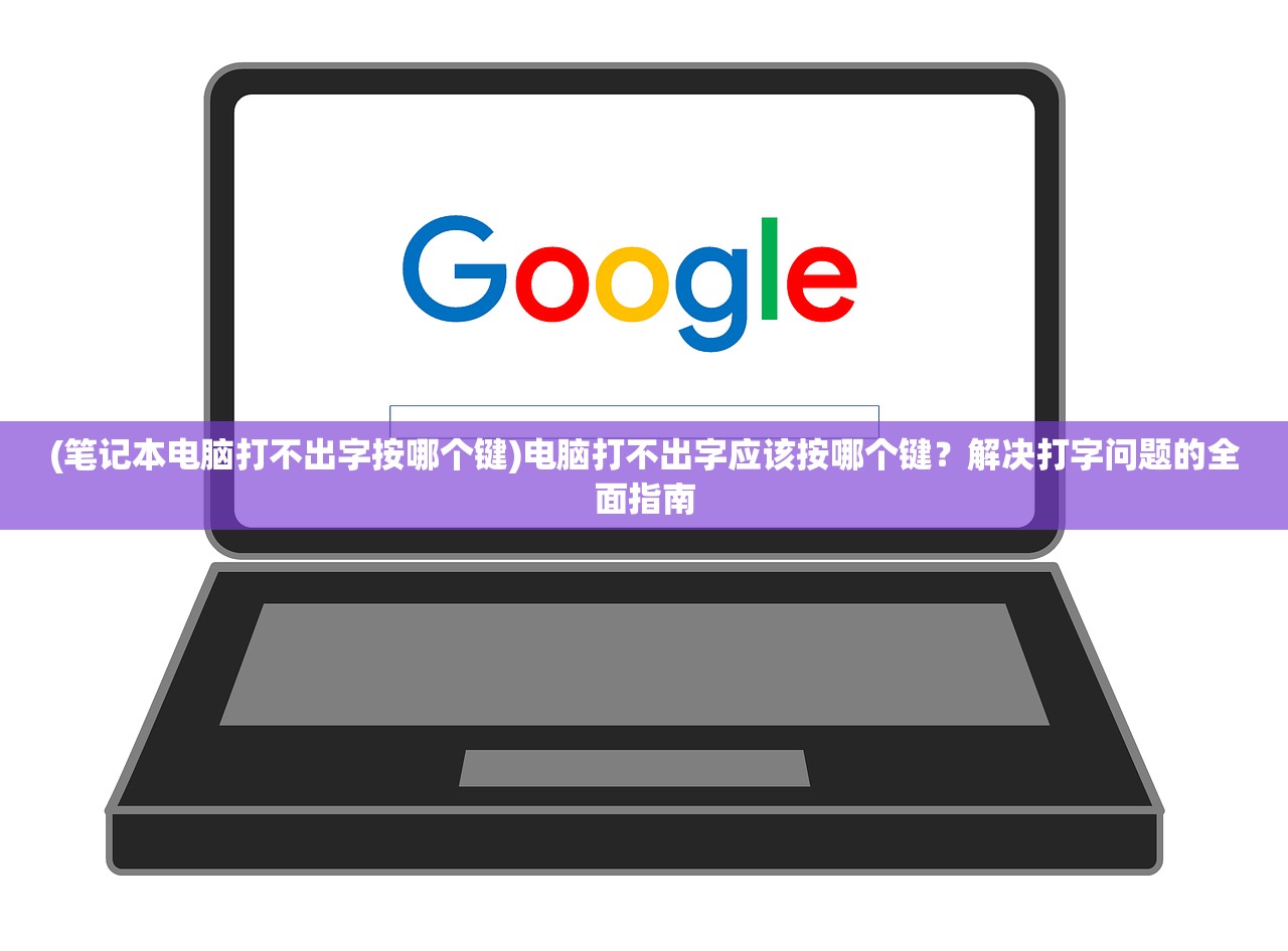 (笔记本电脑打不出字按哪个键)电脑打不出字应该按哪个键?解决打字问题的全面指南 (笔记本电脑打不出字按哪个键)电脑打不出字应该按哪个键?解决打字问题的全面指南