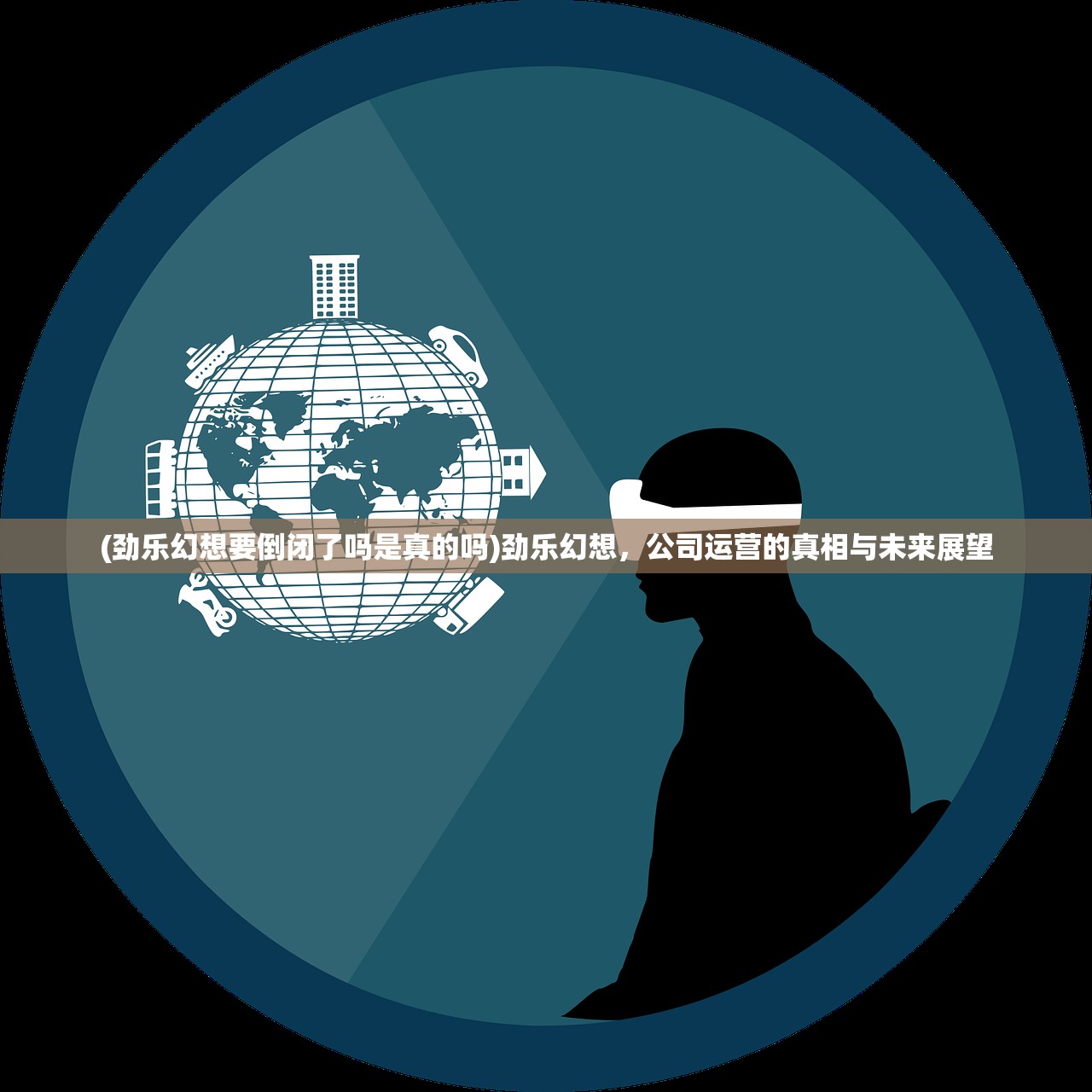 (劲乐幻想要倒闭了吗是真的吗)劲乐幻想，公司运营的真相与未来展望