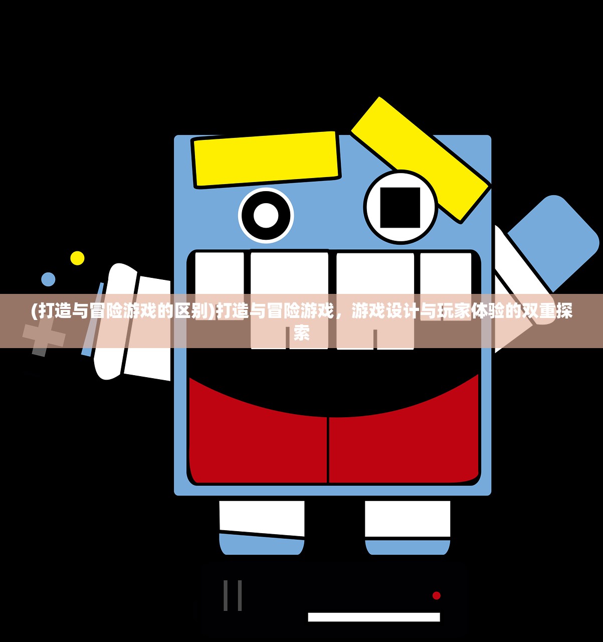 (打造与冒险游戏的区别)打造与冒险游戏,游戏设计与玩家体验的双重探索 (打造与冒险游戏的区别)打造与冒险游戏,游戏设计与玩家体验的双重探索